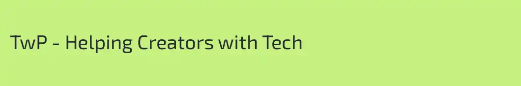 TwP - Helping Creators with Tech